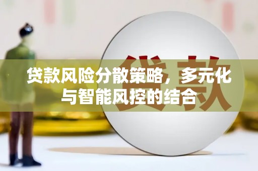 舞阳贷款风险分散策略，多元化与智能风控的结合
