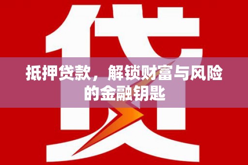 舞阳抵押贷款，解锁财富与风险的金融钥匙