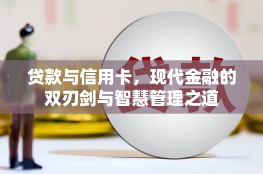 舞阳贷款与信用卡，现代金融的双刃剑与智慧管理之道