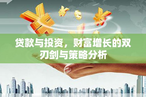 舞阳贷款与投资，财富增长的双刃剑与策略分析