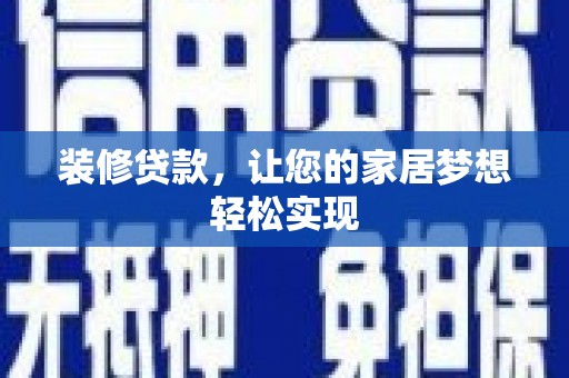 舞阳装修贷款，让您的家居梦想轻松实现