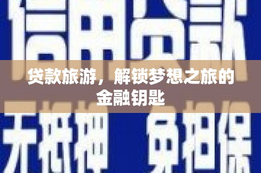 舞阳贷款旅游，解锁梦想之旅的金融钥匙