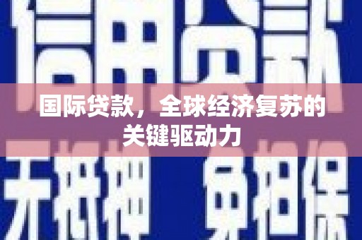 舞阳国际贷款，全球经济复苏的关键驱动力