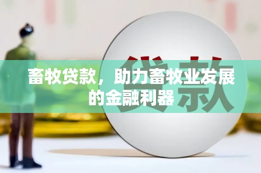 舞阳畜牧贷款，助力畜牧业发展的金融利器