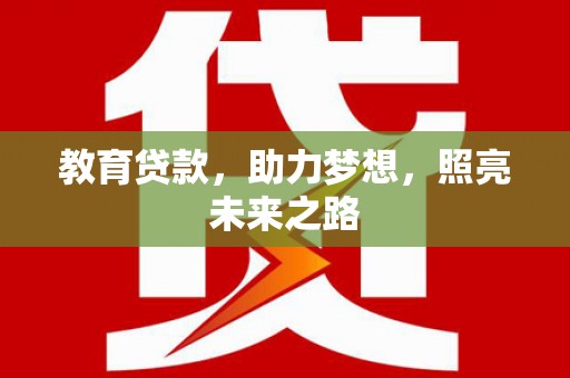 舞阳教育贷款，助力梦想，照亮未来之路