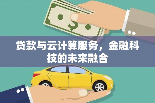 舞阳贷款与云计算服务，金融科技的未来融合