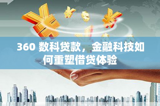舞阳360 数科贷款，金融科技如何重塑借贷体验