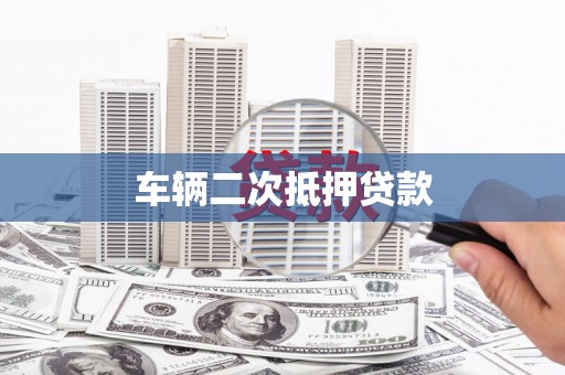 舞阳车辆二次抵押贷款
