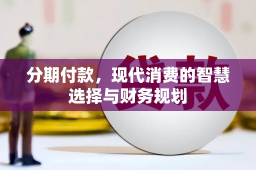 舞阳分期付款，现代消费的智慧选择与财务规划