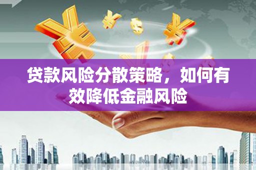 舞阳贷款风险分散策略，如何有效降低金融风险