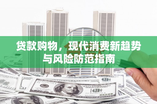 舞阳贷款购物，现代消费新趋势与风险防范指南