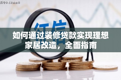 舞阳如何通过装修贷款实现理想家居改造，全面指南