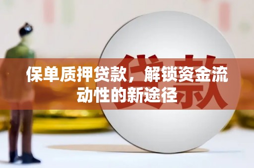 舞阳保单质押贷款，解锁资金流动性的新途径