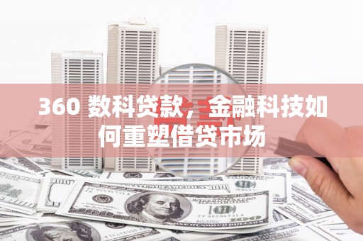 舞阳360 数科贷款，金融科技如何重塑借贷市场