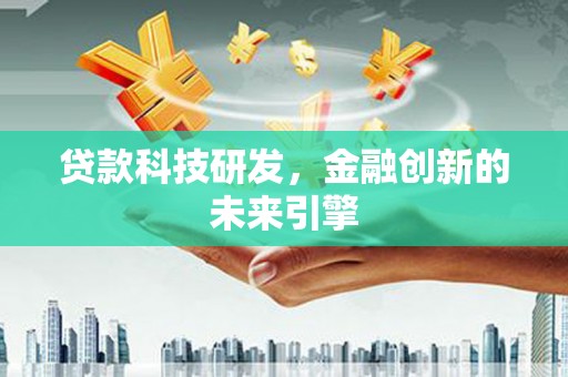 舞阳贷款科技研发，金融创新的未来引擎