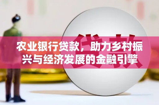 舞阳农业银行贷款，助力乡村振兴与经济发展的金融引擎