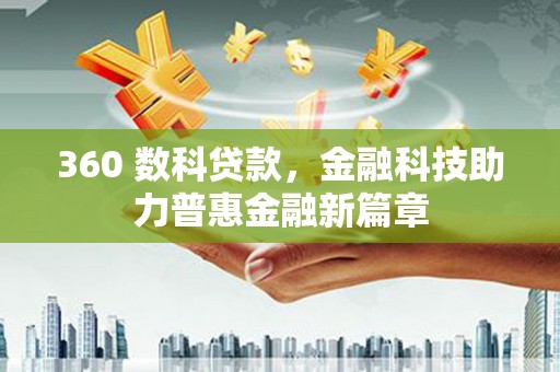 舞阳360 数科贷款，金融科技助力普惠金融新篇章