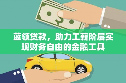 舞阳蓝领贷款，助力工薪阶层实现财务自由的金融工具