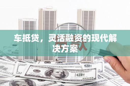 舞阳车抵贷，灵活融资的现代解决方案
