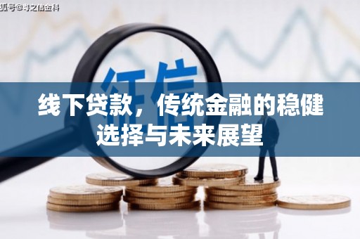 舞阳线下贷款，传统金融的稳健选择与未来展望