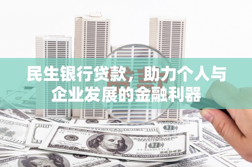 舞阳民生银行贷款，助力个人与企业发展的金融利器