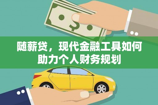 舞阳随薪贷，现代金融工具如何助力个人财务规划