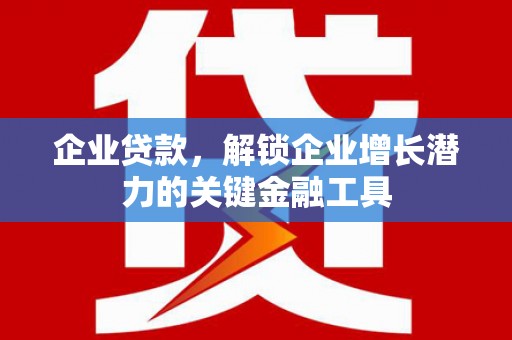 舞阳企业贷款，解锁企业增长潜力的关键金融工具