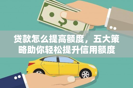 舞阳贷款怎么提高额度，五大策略助你轻松提升信用额度