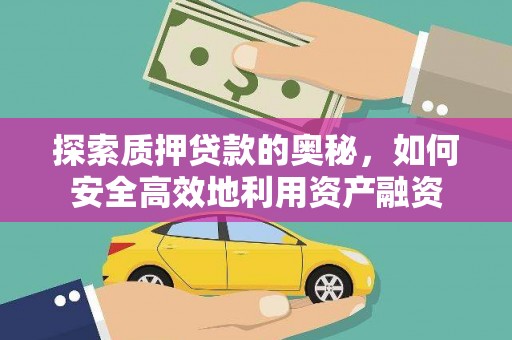 舞阳探索质押贷款的奥秘，如何安全高效地利用资产融资