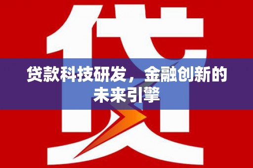 舞阳贷款科技研发，金融创新的未来引擎