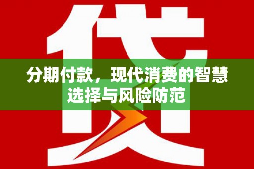 舞阳分期付款，现代消费的智慧选择与风险防范