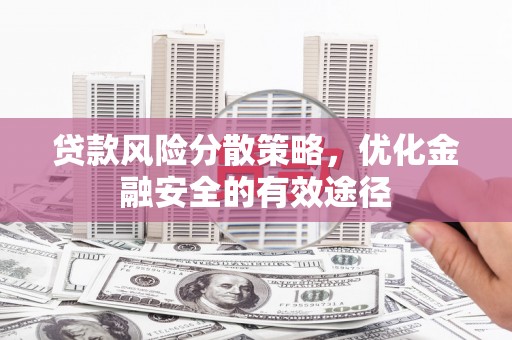 舞阳贷款风险分散策略，优化金融安全的有效途径