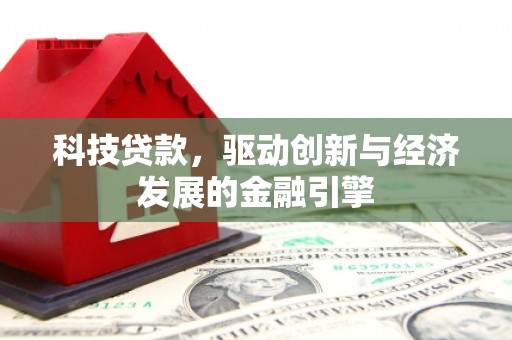 舞阳科技贷款，驱动创新与经济发展的金融引擎