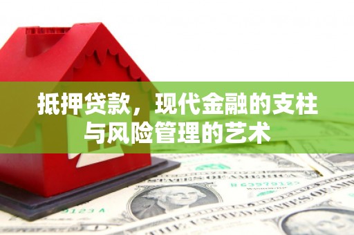 舞阳抵押贷款，现代金融的支柱与风险管理的艺术