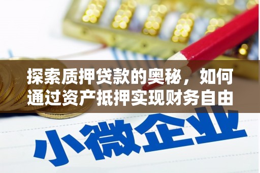 舞阳探索质押贷款的奥秘，如何通过资产抵押实现财务自由