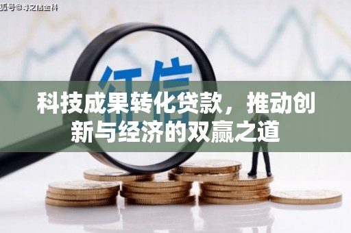 舞阳科技成果转化贷款，推动创新与经济的双赢之道