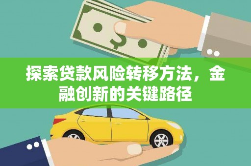 舞阳探索贷款风险转移方法，金融创新的关键路径