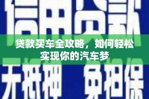 舞阳贷款买车全攻略，如何轻松实现你的汽车梦