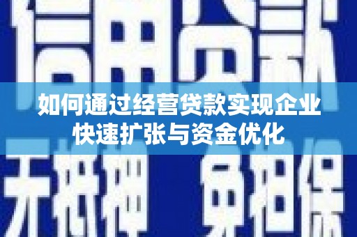 舞阳如何通过经营贷款实现企业快速扩张与资金优化