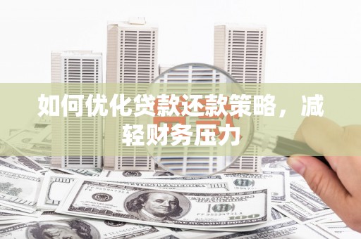 舞阳如何优化贷款还款策略，减轻财务压力