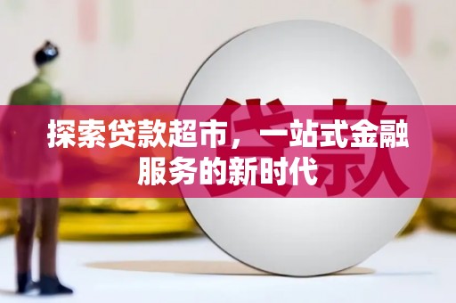 舞阳探索贷款超市，一站式金融服务的新时代