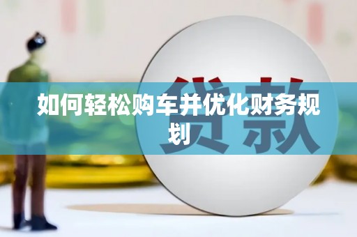舞阳如何轻松购车并优化财务规划