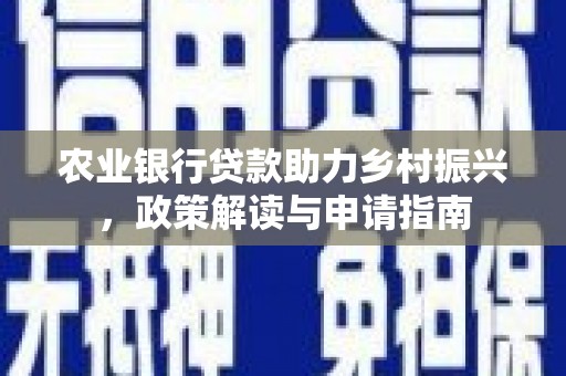 舞阳农业银行贷款助力乡村振兴，政策解读与申请指南