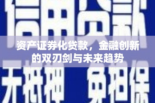 舞阳资产证券化贷款，金融创新的双刃剑与未来趋势