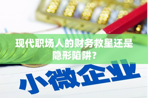 舞阳现代职场人的财务救星还是隐形陷阱？