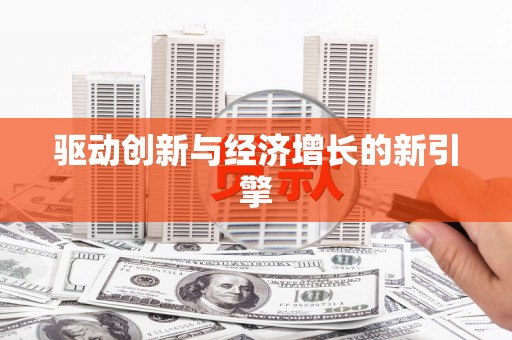 舞阳驱动创新与经济增长的新引擎