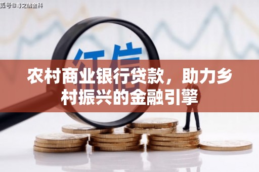 舞阳农村商业银行贷款，助力乡村振兴的金融引擎