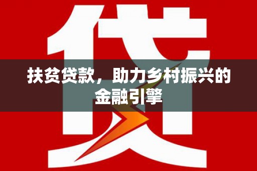 舞阳扶贫贷款，助力乡村振兴的金融引擎